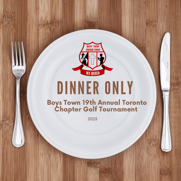 Boys Town 20th Annual Toronto Chapter Golf Tournament - Dinner Only
